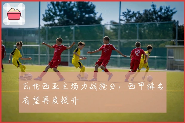 瓦伦西亚主场力战抢分，西甲排名有望再度提升