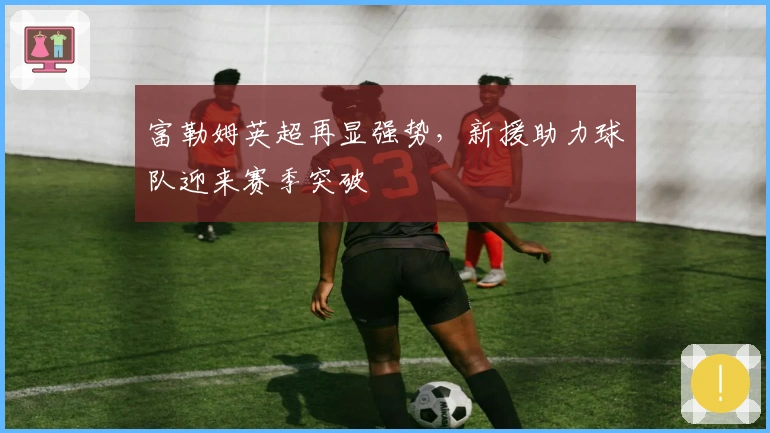 富勒姆英超再显强势，新援助力球队迎来赛季突破