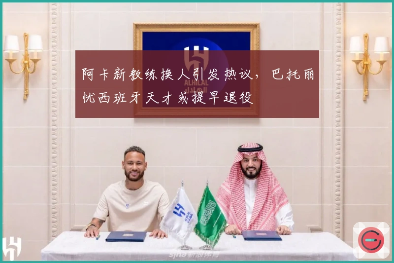 阿卡新教练换人引发热议，巴托丽忧西班牙天才或提早退役