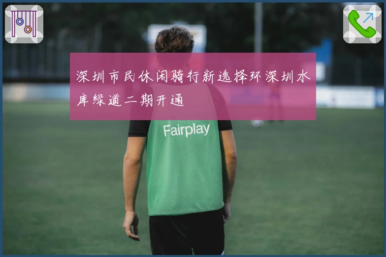 深圳市民休闲骑行新选择环深圳水库绿道二期开通